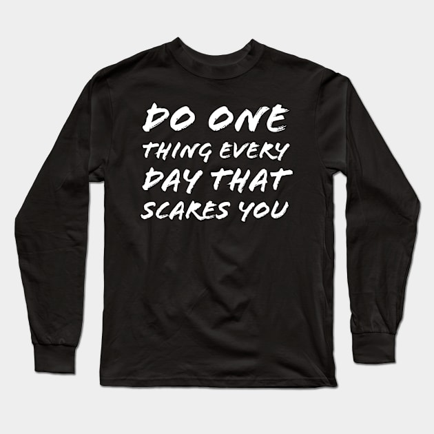 Do One Thing Everyday That Scares You Long Sleeve T-Shirt by Quoteeland